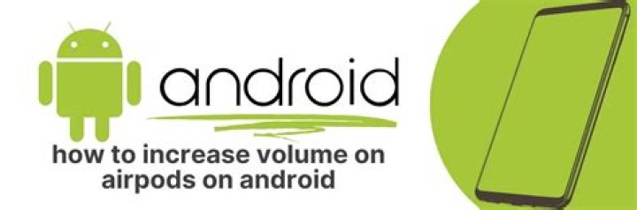 how to increase volume on airpods on android?